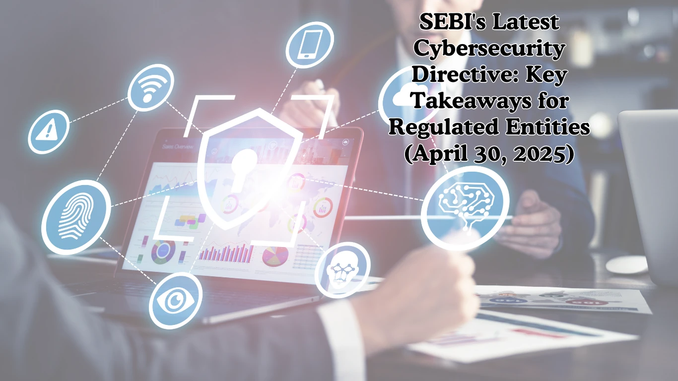SEBI's Latest Cybersecurity Directive: Key Takeaways
                          for Regulated Entities